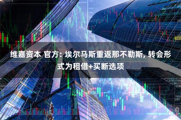 维嘉资本 官方: 埃尔马斯重返那不勒斯, 转会形式为租借+买断选项